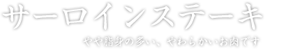 サーロインステーキ やや脂身の多い、やわらかいお肉です